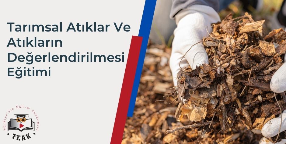 TARIMSAL ATIK VE ATIKLARIN DEĞERLENDİRİLMESİ EĞİTİMİ